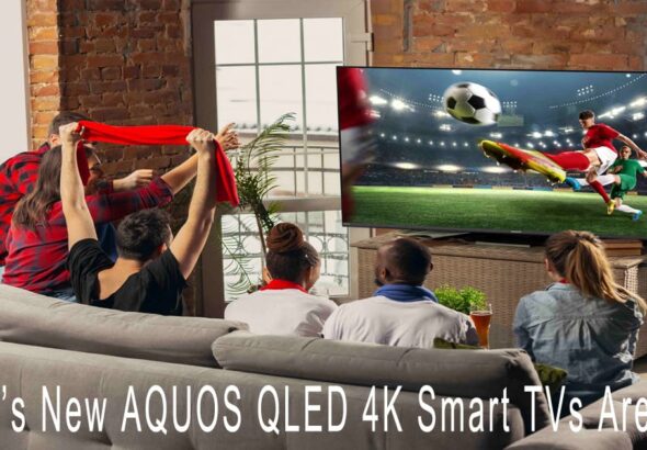 Sharp’s New AQUOS QLED 4K Smart TVs Are Here