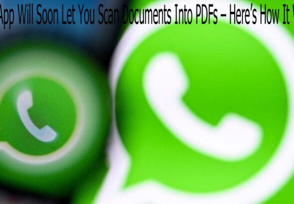WhatsApp Will Soon Let You Scan Documents Into PDFs