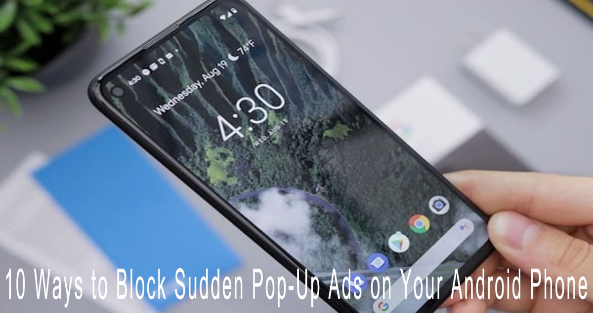 10 Ways to Block Sudden Pop-Up Ads on Your Android Phone